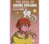The Soul of Anime Dreams Beyond Imagination Drawing Book: Unleash Your Inner Artist with Inspiring Anime Scenes, Dreamy Characters & Creative Sketching Pages for All Ages