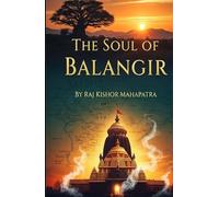 The Soul of Balangir: A Comprehensive Journey Through the History and Cultural Heritage of Western Odisha (Chronicles of Odisha: The Complete District History Series)
