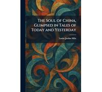 The Soul of China, Glimpsed in Tales of Today and Yesterday