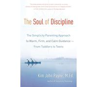 The Soul of Discipline: The Simplicity Parenting Approach to Warm, Firm, and Calm Guidance -- From Toddlers to Teens