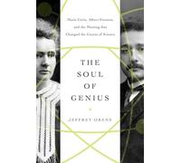 The Soul of Genius: Marie Curie, Albert Einstein, and the Meeting that Changed the Course of Science