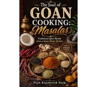 THE SOUL OF GOAN COOKING: MASALAS: Traditional Spice Blends from a Goan Home Kitchen (Goan Home Cooking Collection)