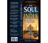 The Soul of India: A Complete Guide to Understanding India's 5,000-Year History, Culture, Traditions and People