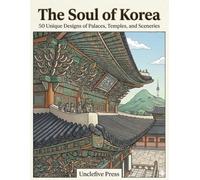 The Soul of Korea: 50 Unique Designs of Palaces, Temples, and Sceneries (The Soul of Asia Series, Vol. 1)