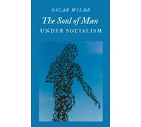 The Soul of Man Under Socialism: An Essay from Oscar Wilde Exploring Individualism, Equality, and Freedom in a Socialist Society (Annotated)