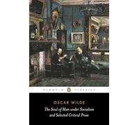 The Soul of Man Under Socialism and Selected Critical Prose (Penguin Classics)