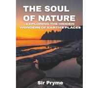 The Soul of Nature: Exploring the Hidden Wonders of Earth’s Places