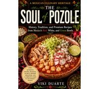 THE SOUL OF POZOLE: History, Tradition, and Premium Recipes from Mexico’s Red, White, and Green Bowls