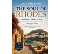 The Soul of Rhodes Rhodes Travel Guide 2026-2027: Hidden Gems, Medieval Streets, Beautiful Beaches, Lindos, Day Trips and Authentic Greek Island Experiences
