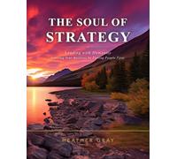 The Soul of Strategy: Leading with Humanity; Growing Your Business by Putting People First