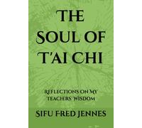 The Soul of T'ai Chi: Reflections On My Teachers' Wisdom
