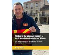 The Soul of the Balkans: A Treasury of North Macedonian Proverbs and Wisdom: 200 Timeless Sayings on Life, Love, Work, and Nature Translated for the Modern Reader