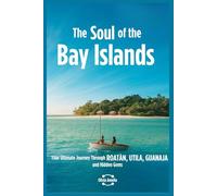 The Soul of the Bay Islands: Your Ultimate Journey through Roatán, Utila, Guanaja and Hidden Gems