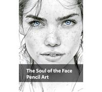 The Soul of the Face, Pencil Art: A Collection of Realistic Black and White Portraits Capturing Human Emotion, Character, and Expression (Monochrome Souls)
