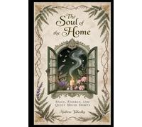 The Soul of the Home: Space, Energy, and Quiet House Spirits (Cozy Wicca)