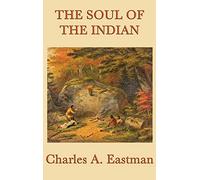 The Soul of the Indian: Native American Spiritual Wisdom and Tradition