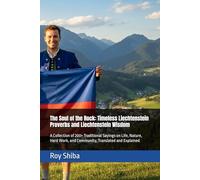 The Soul of the Rock: Timeless Liechtenstein Proverbs and Liechtenstein Wisdom: A Collection of 200+ Traditional Sayings on Life, Nature, Hard Work, and Community, Translated and Explained