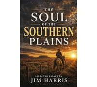 The Soul Of The Southern Plains: Selected Essays from the American Southwest