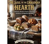 THe SOUL OF THE UKRAINIAN HEARTH: 25 Heritage Recipes of Traditional Baking