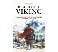 The Soul of the Viking: 42 tales of Viking life, from Norse mythology and warrior honor to the ancient wisdom and philosophy of the North (Lotus Zen - EN)