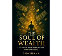 The Soul of Wealth: The Soulism Way to Money, Freedom, and Inner Prosperity
