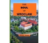 THE SOUL OF WROCLAW: An Immersive Travel Guide to Poland’s City of Dwarfs, Bridges, and Legends