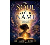 The Soul of Your Name: Uncovering the Energy, Frequency, and Destiny Within