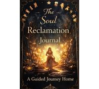 THE SOUL RECLAMATION JOURNAL: A Guided Journey Home (The Return to Self Series)
