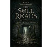 The Soul Roads: Celtic Magic Spirit Travel, Out-of-Body Experiences, Co-Walker & Fetch Traditions, and the Furthest Otherworld (The Irish Witch)
