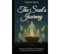 The Soul’s Journey: Ancient Wisdom and Modern Evidence of Reincarnation