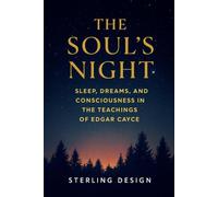 The Soul’s Night: Sleep, Dreams, and Consciousness in the Teachings of Edgar Cayce (Awakened Souls: The Cayce Legacy Series)