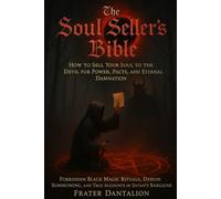 The Soul Seller’s Bible: How to Sell Your Soul to the Devil for Power, Pacts, and Eternal Damnation: Forbidden Black Magic Rituals, Demon Summoning, and True Accounts of Satan’s Bargains