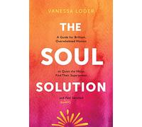 The Soul Solution: A Guide for Brilliant, Overwhelmed Women to Quiet the Noise, Find Their Superpower, and (Finally) Feel Satisfied