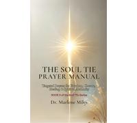 THE SOUL TIE PRAYER MANUAL: Targeted Prayers for Freedom, Closure, Healing & Spiritual Authority (soul ties how to break them)
