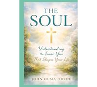 THE SOUL: Understanding the Inner You That Shapes Your Life