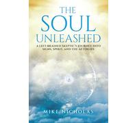 The Soul Unleashed: A Left-Brained Skeptic's Journey into Signs, Spirit, and the Afterlife