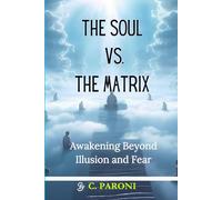 The Soul vs. The Matrix - Your Soul Beyond the Matrix: Break Free from the Matrix of Fear and Control - Unlock Higher Consciousness, Spiritual Awakening, and the Infinite Power of Your Soul