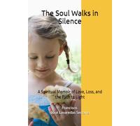 The Soul Walks in Silence: A Spiritual Memoir of Love, Loss, and the Path to Light