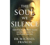The Soul We Silence: The Quiet Journey Back to Meaning, Faith, and Humanity