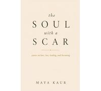 The Soul With a Scar: poems on love, loss, healing, and becoming