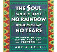 The Soul Would Have No Rainbow if the Eyes Had No Tears and Other Native American Proverbs