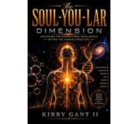 THE SOUL-YOU-LAR DIMENSION: Unlocking The Supernatural Intelligence Within The Human Structure