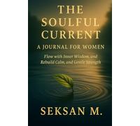 The Soulful Current: A Journal for Women: Flow with Inner Wisdom, and Rebuild Calm, and Gentle Strength
