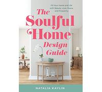 The Soulful Home Design Guide: Fill Your Home and Life with Beauty, Love, Peace, and Prosperity