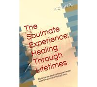 The Soulmate Experience: Healing Through Lifetimes: Exploring the depths of love can reveal secrets that bind us through time.