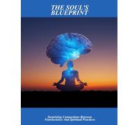 The Soul'S Blueprint: Surprising Connections Between Neuroscience And Spiritual Practices
