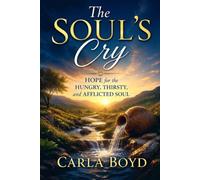 The Soul's Cry: Hope for the Hungry, Thirsty, and Afflicted Soul