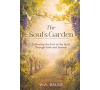 The Soul's Garden: Cultivating the Fruit of the Spirit through Faith & Science (Truth in Design)