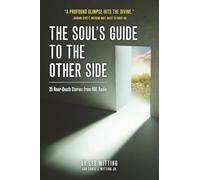 The Soul's Guide To The Other Side: 25 Near-Death Stories From NDE Radio