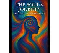 THE SOUL'S JOURNEY: Awakening to the Divine Within